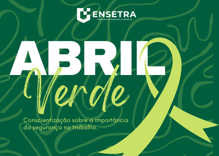 Abril Verde: O Mês Acabou, Mas a Cultura de Segurança no Trabalho Deve Permanecer